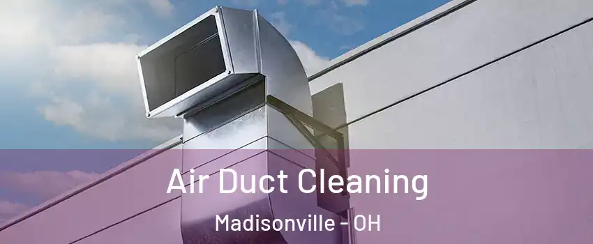 Air Duct Cleaning Madisonville - OH