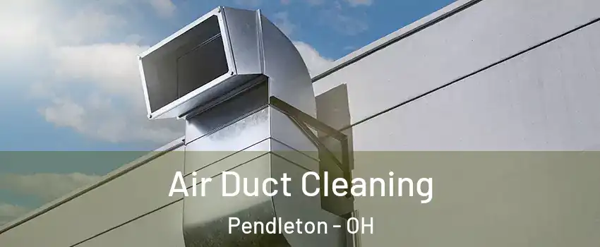 Air Duct Cleaning Pendleton - OH