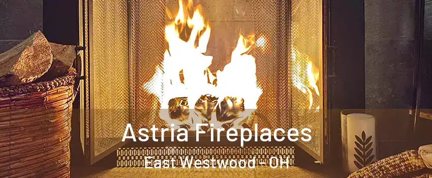 Astria Fireplaces East Westwood - OH