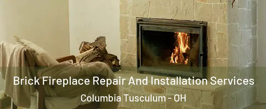 Brick Fireplace Repair And Installation Services Columbia Tusculum - OH