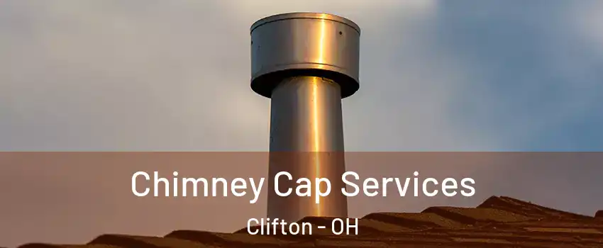 Chimney Cap Services Clifton - OH