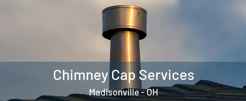 Chimney Cap Services Madisonville - OH