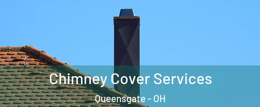 Chimney Cover Services Queensgate - OH