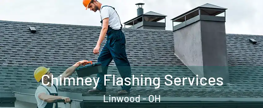 Chimney Flashing Services Linwood - OH