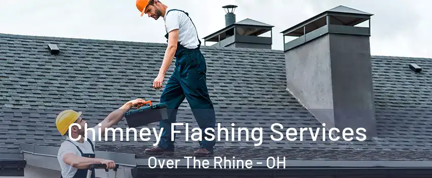 Chimney Flashing Services Over The Rhine - OH