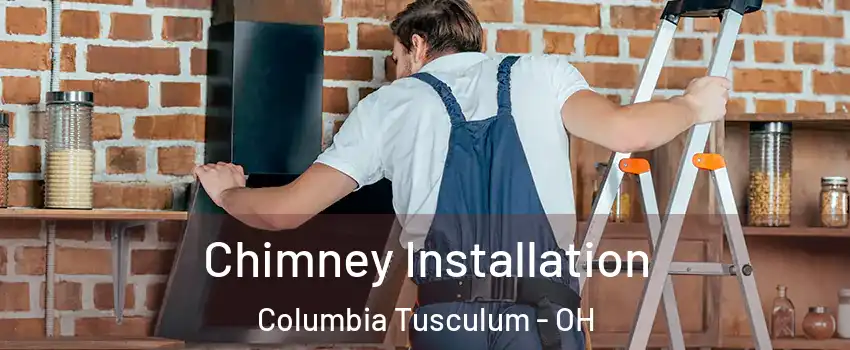 Chimney Installation Columbia Tusculum - OH