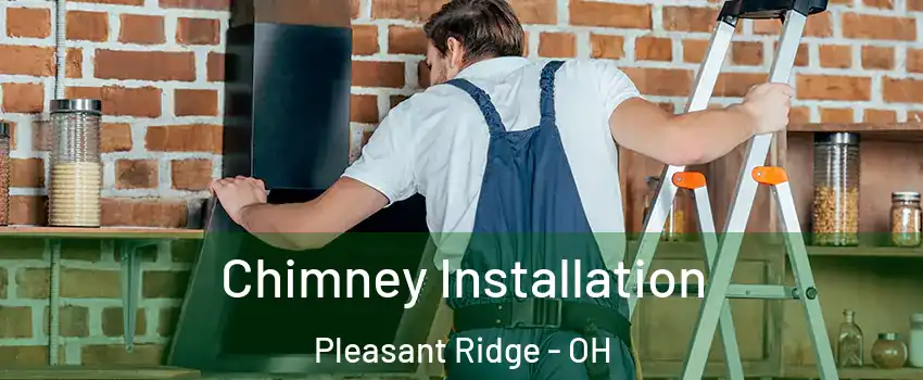 Chimney Installation Pleasant Ridge - OH