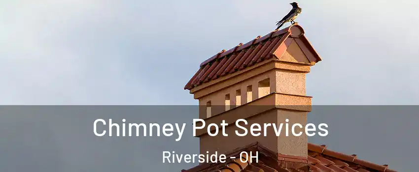 Chimney Pot Services Riverside - OH