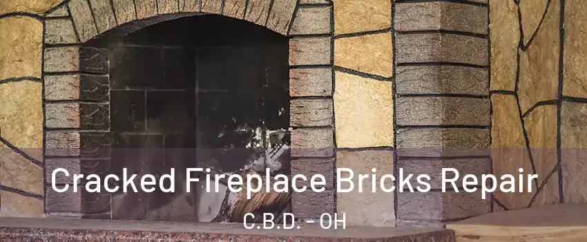 Cracked Fireplace Bricks Repair C.B.D. - OH