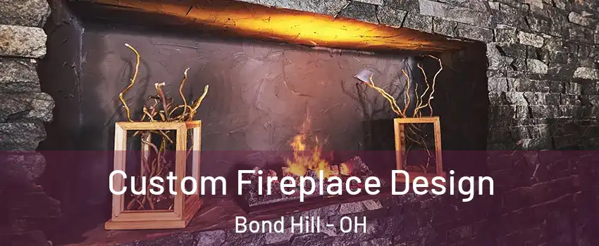 Custom Fireplace Design Bond Hill - OH