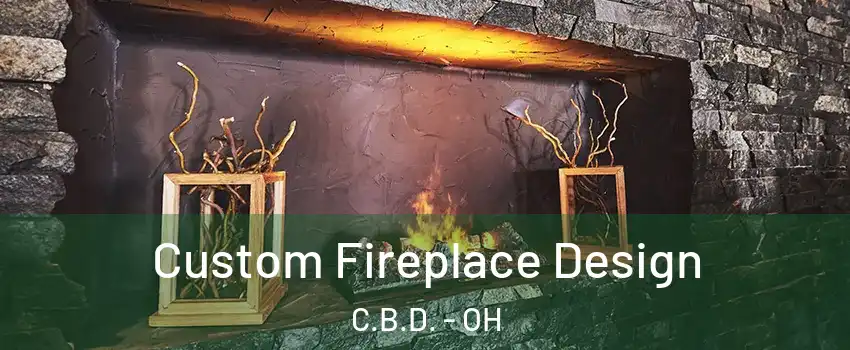 Custom Fireplace Design C.B.D. - OH