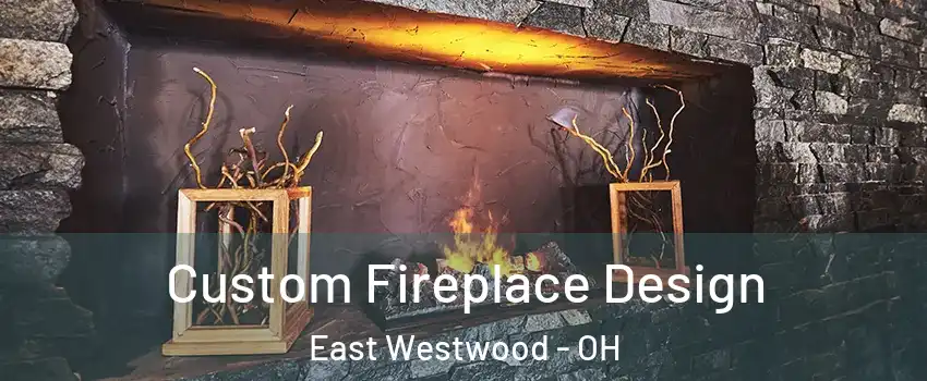 Custom Fireplace Design East Westwood - OH