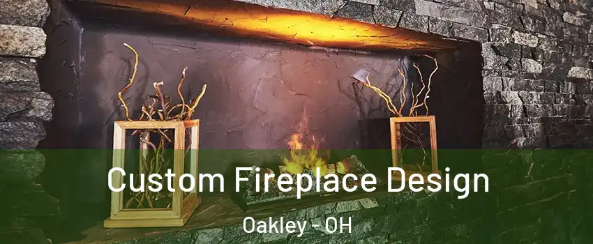 Custom Fireplace Design Oakley - OH