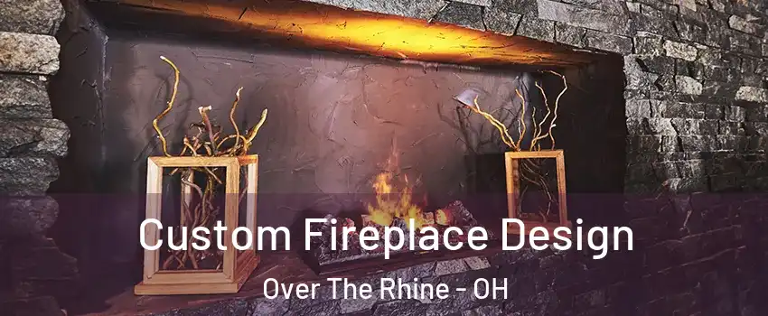 Custom Fireplace Design Over The Rhine - OH