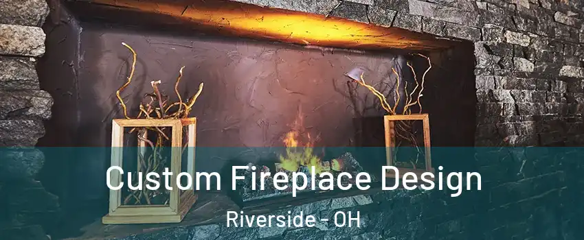 Custom Fireplace Design Riverside - OH