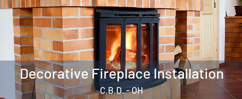 Decorative Fireplace Installation C.B.D. - OH