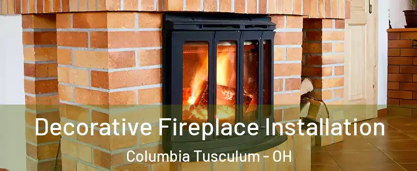 Decorative Fireplace Installation Columbia Tusculum - OH