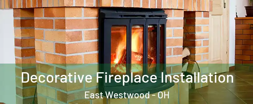 Decorative Fireplace Installation East Westwood - OH