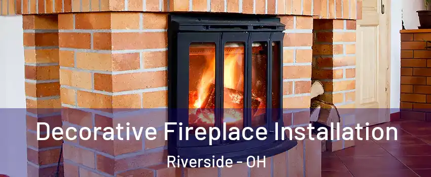 Decorative Fireplace Installation Riverside - OH