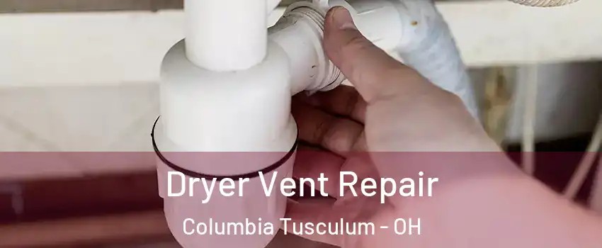 Dryer Vent Repair Columbia Tusculum - OH