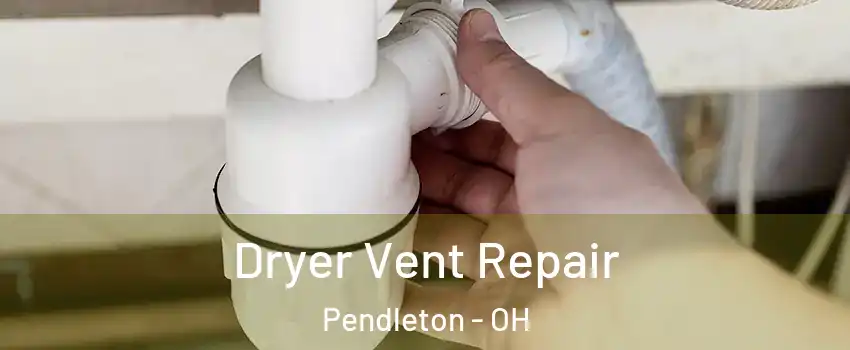 Dryer Vent Repair Pendleton - OH