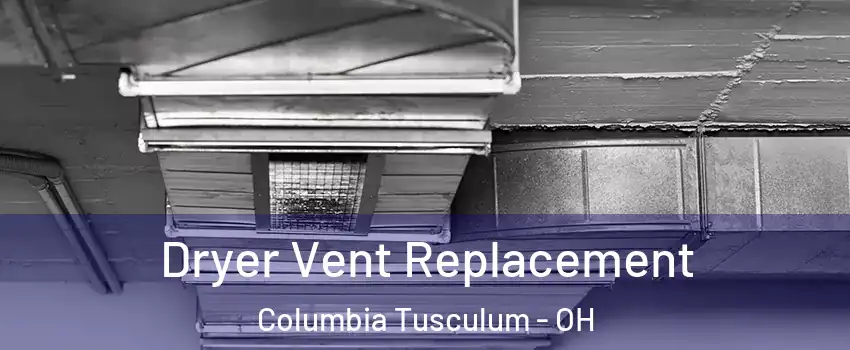 Dryer Vent Replacement Columbia Tusculum - OH