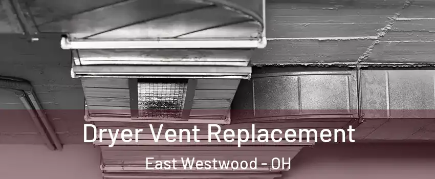 Dryer Vent Replacement East Westwood - OH