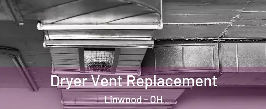 Dryer Vent Replacement Linwood - OH