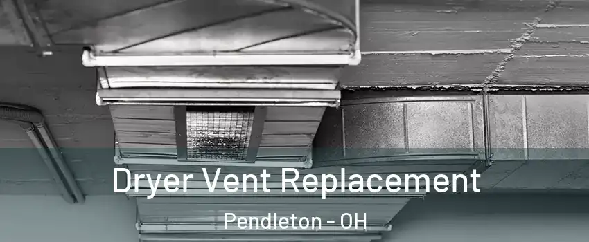 Dryer Vent Replacement Pendleton - OH