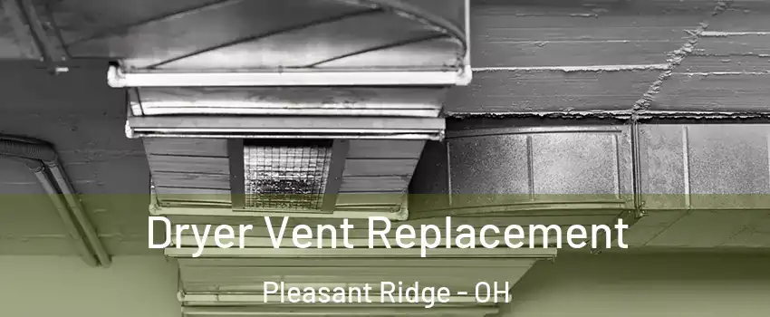 Dryer Vent Replacement Pleasant Ridge - OH