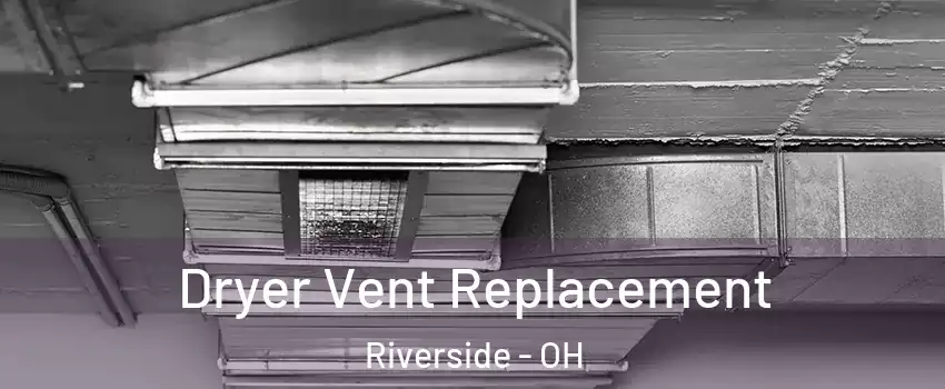 Dryer Vent Replacement Riverside - OH