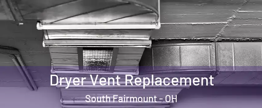 Dryer Vent Replacement South Fairmount - OH