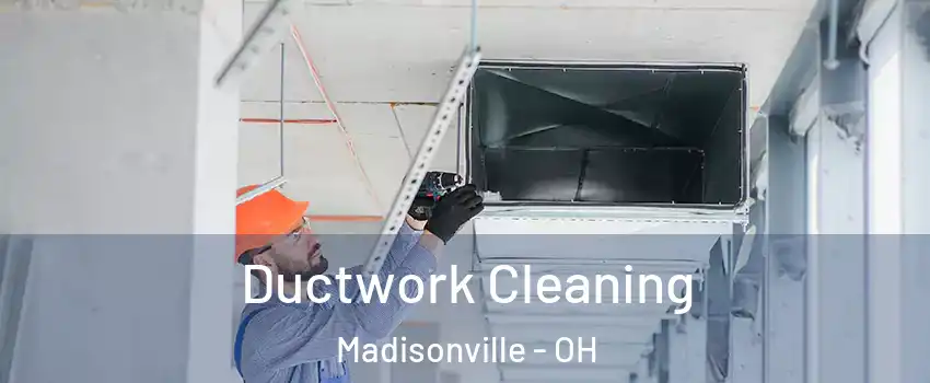 Ductwork Cleaning Madisonville - OH