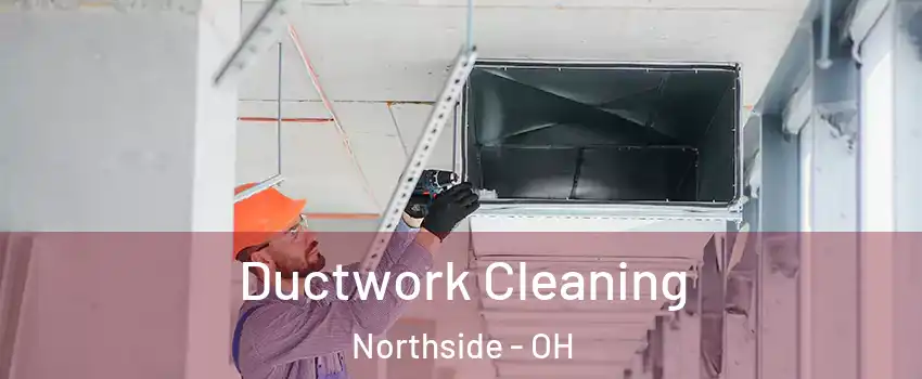 Ductwork Cleaning Northside - OH