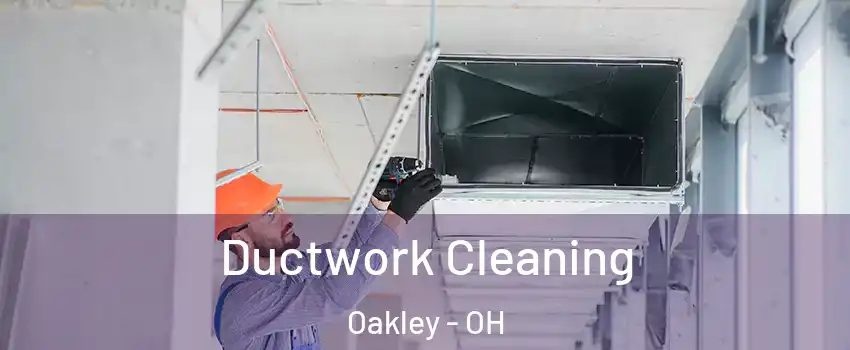 Ductwork Cleaning Oakley - OH