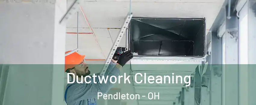 Ductwork Cleaning Pendleton - OH