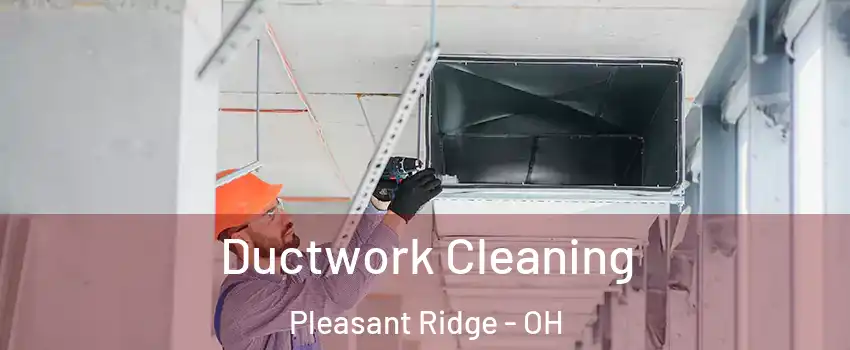 Ductwork Cleaning Pleasant Ridge - OH