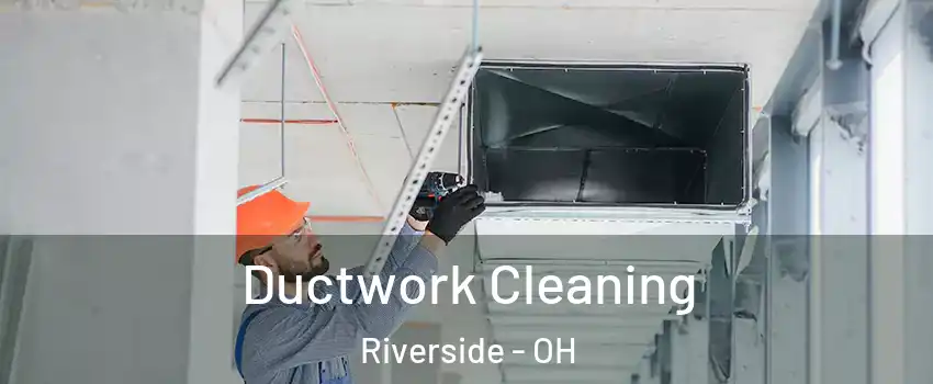 Ductwork Cleaning Riverside - OH