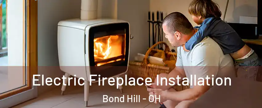 Electric Fireplace Installation Bond Hill - OH