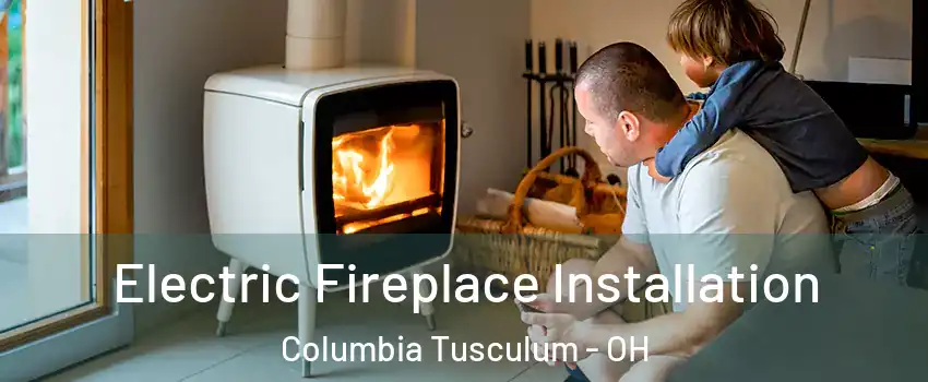 Electric Fireplace Installation Columbia Tusculum - OH