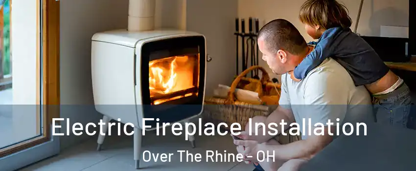 Electric Fireplace Installation Over The Rhine - OH