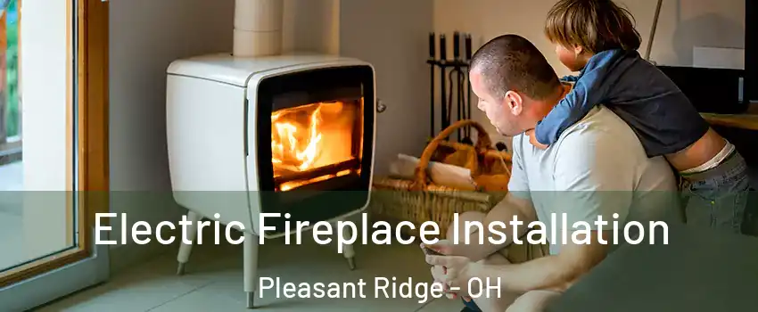 Electric Fireplace Installation Pleasant Ridge - OH