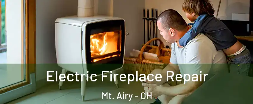 Electric Fireplace Repair Mt. Airy - OH