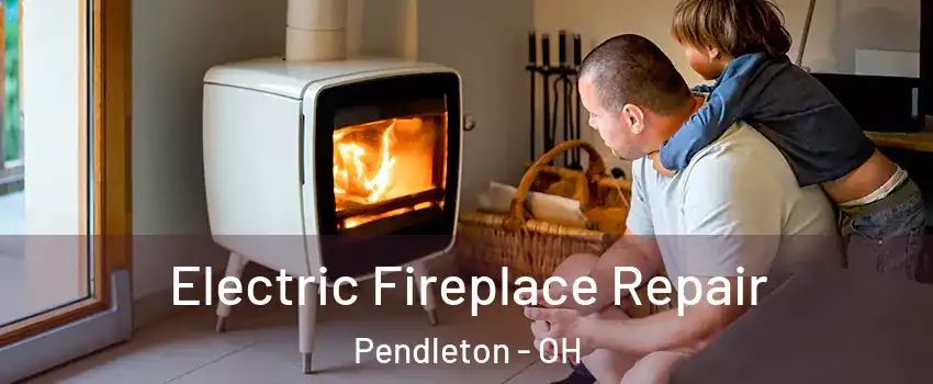 Electric Fireplace Repair Pendleton - OH