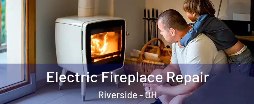 Electric Fireplace Repair Riverside - OH