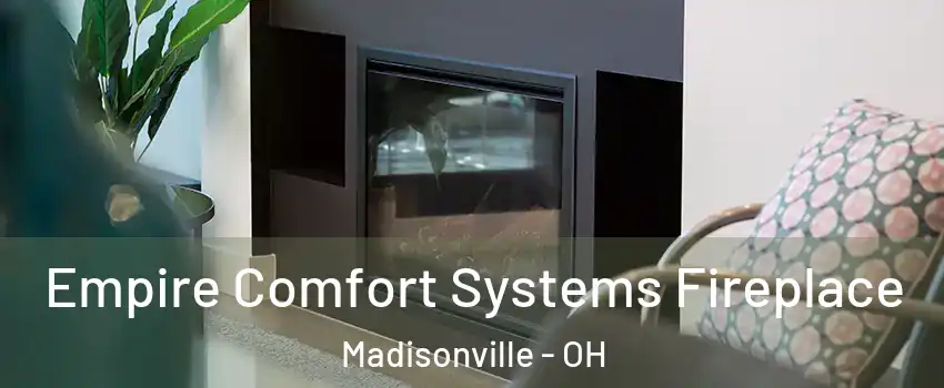 Empire Comfort Systems Fireplace Madisonville - OH