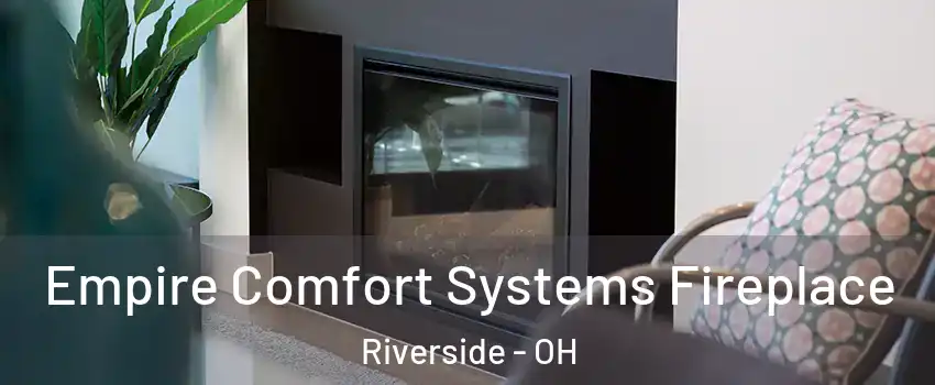 Empire Comfort Systems Fireplace Riverside - OH