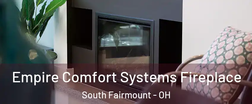 Empire Comfort Systems Fireplace South Fairmount - OH