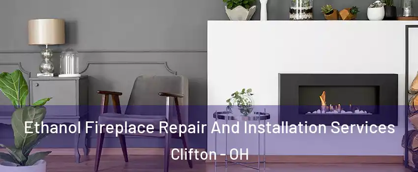 Ethanol Fireplace Repair And Installation Services Clifton - OH