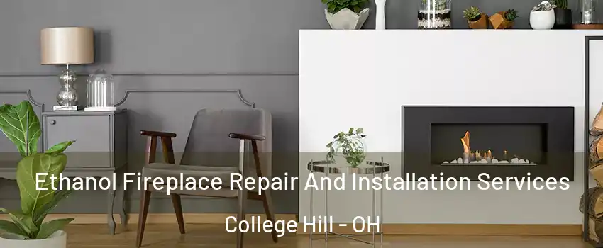 Ethanol Fireplace Repair And Installation Services College Hill - OH